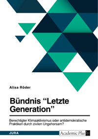 Bündnis "Letzte Generation". Berechtigter Klimaaktivismus oder antidemokratische Praktiken durch zivilen Ungehorsam? - Alisa Röder - E-Book