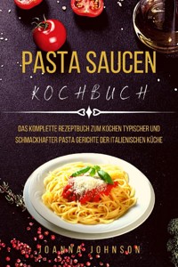 PASTA SAUCEN KOCHBUCH - Joanna Johnson - E-Book