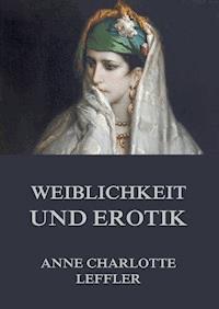 Weiblichkeit und Erotik - Anne Charlotte Leffler - E-Book