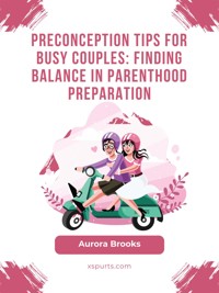 Preconception Tips for Busy Couples- Finding Balance in Parenthood Preparation - Aurora Brooks - E-Book