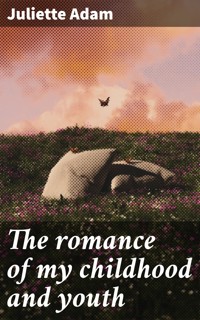 The romance of my childhood and youth - Juliette Adam - E-Book