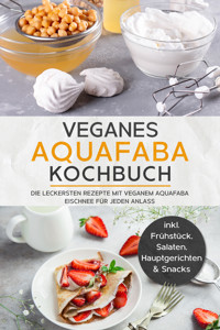 Veganes Aquafaba Kochbuch: Die leckersten Rezepte mit veganem Aquafaba Eischnee für jeden Anlass - inkl. Frühstück, Salaten, Hauptgerichten & Snacks - Milena Bachmann - E-Book