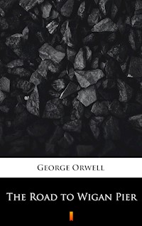 The Road to Wigan Pier - George Orwell - E-Book