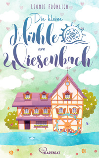 Die kleine Mühle am Wiesenbach - Leonie Fröhlich - E-Book
