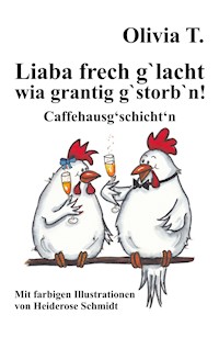 Liaba frech g'lacht wia grantig g'storb'n! - Olivia T. - E-Book