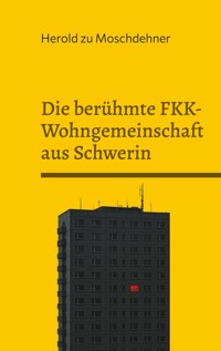 Die berühmte FKK-Wohngemeinschaft aus Schwerin - Herold zu Moschdehner - E-Book