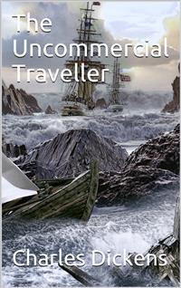 The Uncommercial Traveller - Charles Dickens. - E-Book