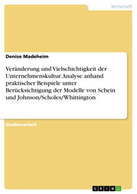 Veränderung und Vielschichtigkeit der Unternehmenskultur. Analyse anhand praktischer Beispiele unter Berücksichtigung der Modelle von Schein und Johnson/Scholes/Whittington - Denise Madeheim - E-Book