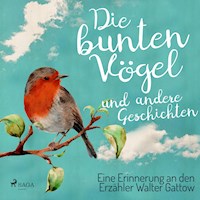 Die bunten Vögel und andere Geschichten: Eine Erinnerung an den Erzähler Walter Gattow (Ungekürzt) - Walter Gattow - Hörbuch
