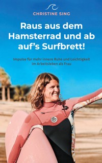 Raus aus dem Hamsterrad und ab auf's Surfbrett! - Christine Sing - E-Book