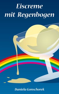 Eiscreme mit Regenbogen - Daniela Gonschorek - E-Book