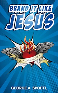 Brand it like Jesus - George A. Spoetl - E-Book