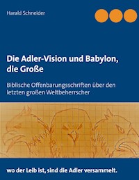 Die Adler-Vision und Babylon, die Große - Harald Schneider - E-Book