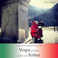 ...und dann kaufe ich mir eine Vespa und fahre damit nach Italien - Pivo Deinert - Hörbuch