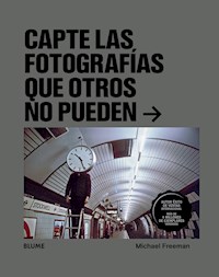 Capte las fotografías que otros no puedan - Michael Freeman - E-Book
