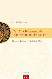 Das Alte Testament als Wahrheitsraum des Neuen - Frank Crüsemann - E-Book