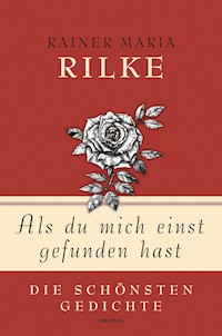 Als du mich einst gefunden hast - Die schönsten Gedichte - Rainer Maria Rilke - E-Book