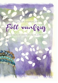 Foll vünfzig und noch immer fehlerfrei - Claudia Dabringer - E-Book