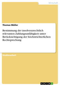 Bestimmung der insolvenzrechtlich relevanten Zahlungsunfähigkeit unter Berücksichtigung der höchstrichterlichen Rechtsprechung - Thomas Müller - E-Book