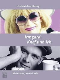 Irmgard, Knef und ich - Ulrich Michael Heissig - E-Book