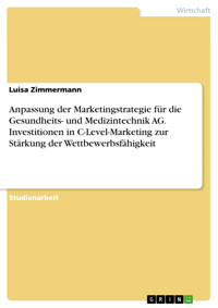 Anpassung der Marketingstrategie für die Gesundheits- und Medizintechnik AG. Investitionen in C-Level-Marketing zur Stärkung der Wettbewerbsfähigkeit - Luisa Zimmermann - E-Book