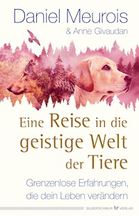 Eine Reise in die geistige Welt der Tiere - Daniel Meurois - E-Book