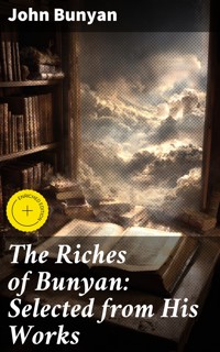 The Riches of Bunyan: Selected from His Works - Bunyan John - E-Book