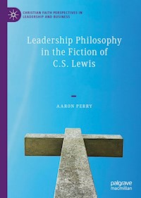 Leadership Philosophy in the Fiction of C.S. Lewis - Aaron Perry - E-Book