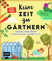 Keine Zeit zu gärtnern –Gemüse länger ernten in Gewächshaus, Frühbeet & Co. - Jessica Achtsnicht - E-Book