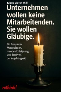 Unternehmen wollen keine Mitarbeitenden. Sie wollen Gläubige. - Klaus-Dieter Thill - E-Book