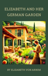 Elizabeth and Her German Garden - Elizabeth von Arnim - E-Book