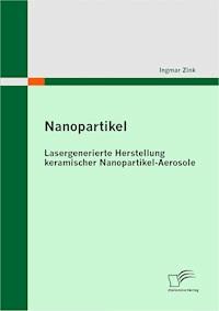 Nanopartikel: Lasergenerierte Herstellung keramischer Nanopartikel-Aerosole - Ingmar Zink - E-Book