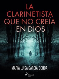 La clarinetista que no creía en Dios - María Luisa García-Ochoa - E-Book