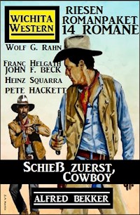 Schieß zuerst, Cowboy! Wichita Western Riesen Romanpaket 14 Romane - Alfred Bekker - E-Book
