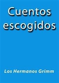 Cuentos escogidos - Los Hermanos Grimm - E-Book