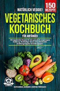 Natürlich Veggie! – Vegetarisches Kochbuch für Anfänger - Katharina Janssen - E-Book