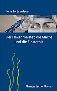 Der Hexenmeister, die Macht und die Finsternis - Ilona Sonja Arfaoui - E-Book