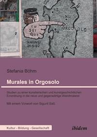 Murales in Orgosolo. Studien zu einer künstlerischen und kunstgeschichtlichen Einordnung in die neue und gegenwärtige Wandmalerei - Stefania Böhm - E-Book