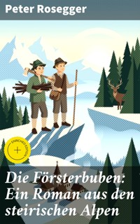 Die Försterbuben: Ein Roman aus den steirischen Alpen - Peter Rosegger - E-Book