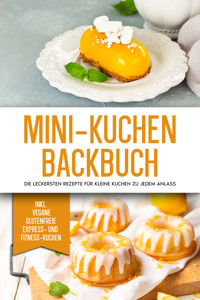 Mini-Kuchen Backbuch: Die leckersten Rezepte für kleine Kuchen zu jedem Anlass - inkl. vegane, glutenfreie, express und Fitness-Kuchen - Mariam Lohmann - E-Book