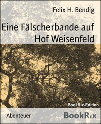 Eine Fälscherbande auf Hof Weisenfeld - Felix H. Bendig - E-Book