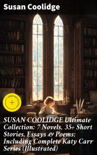 SUSAN COOLIDGE Ultimate Collection: 7 Novels, 35+ Short Stories, Essays & Poems; Including Complete Katy Carr Series (Illustrated) - Susan Coolidge - E-Book