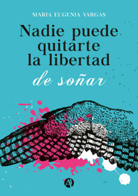 Nadie puede quitarte la libertad de soñar - María Eugenia Vargas - E-Book