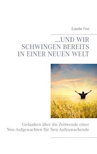 …und wir schwingen bereits in einer neuen Welt - Estelle Frei - E-Book