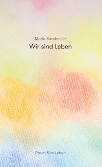 Wir sind Leben - Mario Sandmeier - E-Book