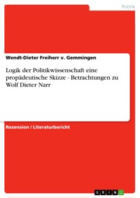 Logik der Politikwissenschaft eine propädeutische Skizze - Betrachtungen zu Wolf Dieter Narr - Wendt-Dieter Freiherr v. Gemmingen - E-Book