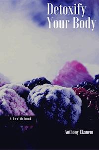 Detoxify Your Body - Anthony Ekanem - E-Book