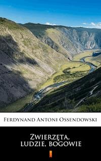 Zwierzęta, ludzie, bogowie - Ferdynand Antoni Ossendowski - E-Book