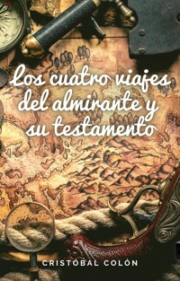 Los cuatro viajes del Almirante y su testamento - Cristóbal Colón - E-Book