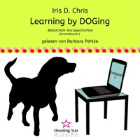 Learning by DOGing - Bellotristik-Kurzgeschichten, Sammelband 1 - Iris D. Chris - Hörbuch